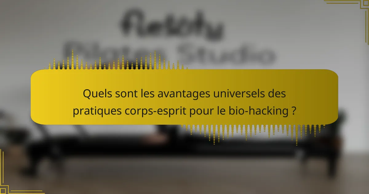 Quels sont les avantages universels des pratiques corps-esprit pour le bio-hacking ?