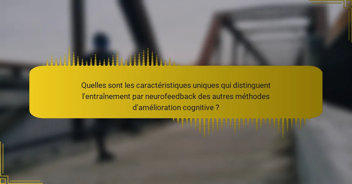 Quelles sont les caractéristiques uniques qui distinguent l'entraînement par neurofeedback des autres méthodes d'amélioration cognitive ?